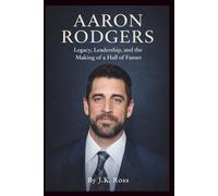 Aaron Rodgers Biography: Legacy, Leadership, and the Making of a Hall of Famer