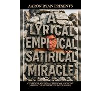 Aaron Ryan Presents "A Lyrical Empirical Satirical Miracle": (Otherwise Known As "The Book You Don't Need By The Author You Don't Know")