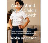 Aaron Stand Tall, A Child's Journey with Scoliosis: Learning healthy habits, strong exercises, and good posture every day