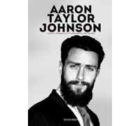 Aaron Taylor-Johnson: A Journey Through Grit, Transformation, and Stardom