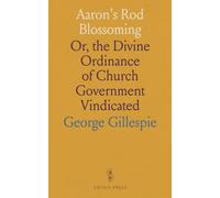 Aaron's Rod Blossoming: Or, the Divine Ordinance of Church Government Vindicated