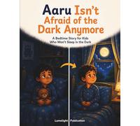 Aaru Isn't Afraid of the Dark Anymore: A Bedtime Story for Kids Who Won't Sleep in the Dark (The Brave Bedtime Stories)