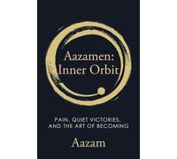 Aazamen: Inner Orbit: Pain, Quiet Victories, and the Art of Becoming