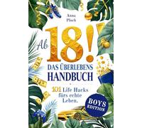 Ab 18! Das Überlebenshandbuch zum 18. Geburtstag für Jungs: 101 Life Hacks fürs echte Leben - alles, was du über Geld, Wohnung, Versicherungen, Job & den Start in die Volljährigkeit wissen musst
