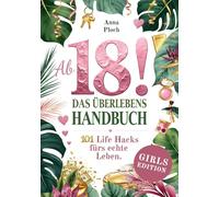 Ab 18! Das Überlebenshandbuch zum 18. Geburtstag für Mädchen: 101 Life Hacks fürs echte Leben - der praktische Guide für Finanzen, Wohnung, Versicherungen, Job & den Start in die Volljährigkeit