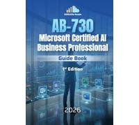 AB-730: Microsoft Certified AI Business Professional Guide Book: The Complete Exam Guidebook to Master Microsoft 365 Copilot, Generative AI, and AI-Powered Business Workflows