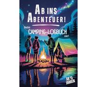 Ab ins Abenteuer! Mein Camping-Logbuch für Kinder ab 10 Jahren zum Ausfüllen! Mit 40 Tagesseiten inkl. Freunde-Seiten, Packliste, Challenges, Rätseln und mehr