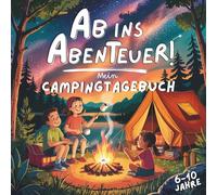 Ab ins Abenteuer! Mein Campingtagebuch für Kinder von 6-10 Jahren zum Ausfüllen und Erinnern! Mit 40 Tagesseiten inkl. Freunde-Seiten, Tages-Challenges, Rätseln und Spielen