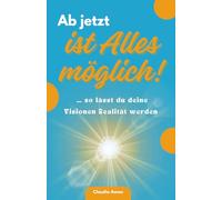 Ab jetzt ist Alles möglich! ... so lässt du deine Visionen Realität werden