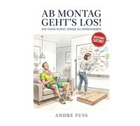 Ab Montag geht's los!: Die hohe Kunst, Dinge zu verschieben (Satiren aus der Mitte der Gesellschaft)