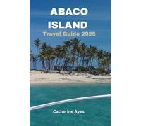 Abaco Island Travel Guide: Your Key to Unlocking the Bahamian Out Islands Crown Jewel