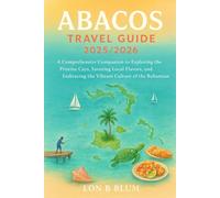 Abacos Travel Guide 2025/2026: A Comprehensive Companion to Exploring the Pristine Cays, Savoring Local Flavors, and Embracing the Vibrant Culture of the Bahamian Bliss