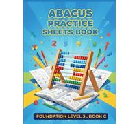 Abacus Practice Sheet Workbook: Foundation 3 Book C: Master Mental Math Skills with 100+ Engaging Exercises for Young Learners | Build Speed, Accuracy & Confidence in Mathematics | Ages 6-10
