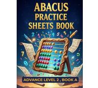 Abacus Practice Sheets Book: Advanced Level 2 Book A | Skill-Building, Focus & Logic Through Fun Daily Brain Challenges & Learning: Worksheets for ... Prep, Tutoring, Practice, and Mastery