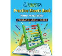 Abacus Practice Worksheets Book: Foundation Level 4 Book B - Mental Math Mastery for Kids Ages 6-12: Progressive Exercises for Advanced Mental ... Brain Development , calculations Workbook