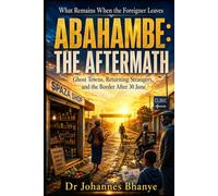 ABAHAMBE: THE AFTERMATH: Ghost Towns, Returning Strangers, and the Border After 30 June: 5 (THE BORDERS & BELONGING SERIES)