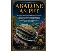 ABALONE AS PET: A Complete Beginner’s Guide to Raising and Caring for Healthy Abalones in Marine Aquariums, Including Tank Setup, Feeding, Water ... Breeding, and Long-Term Marine Stewardship.