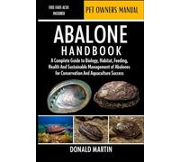 ABALONE HANDBOOK: A Complete Guide to Biology, Habitat, Feeding, Health, and Sustainable Management of Abalones for Conservation and Aquaculture Success.