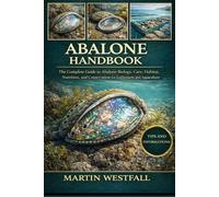 ABALONE HANDBOOK: The Complete Guide to Abalone Biology, Care, Habitat, Nutrition, and Conservation for Enthusiasts and Aquaculture.