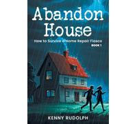 Abandon House: How to Survive a Home Repair Fiasco: Book 1