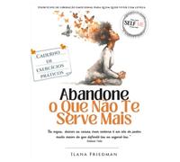 Abandone o que Não Te Serve Mais: Caderno de Exercícios Práticos para liberar Culpas, Ansiedade, Padrões Herdados e Recomeçar com Leveza (Self Me - A ... o olhar sobre si mesmo e auto-terapia.)