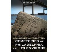 Abandoned and Forgotten Cemeteries of Philadelphia and Its Environs (Abandoned Union)
