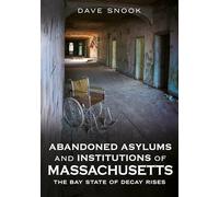 Abandoned Asylums and Institutions of Massachusetts: The Bay State of Decay Rises (Abandoned Union)