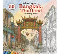 Abandoned Bangkok, Thailand Coloring Book: 50 Stunning Post-Apocalyptic Scenes of Bangkok's Most Iconic Landmarks Reclaimed by Nature | A Relaxing ... Book (Abandoned Worlds Coloring Book Series)