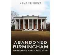 Abandoned Birmingham: Exploring the Magic City (Abandoned Union)
