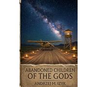 Abandoned Children of the Gods: Still Waiting for the Return (History of the Gods and Beliefs)