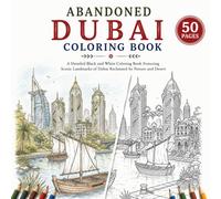Abandoned Dubai - Post-Apocalyptic Coloring Book: A Detailed Black and White Coloring Book Featuring Iconic Landmarks of Dubai Reclaimed by Nature and Desert (Abandoned Worlds Coloring Book Series)