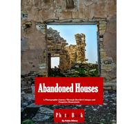Abandoned Houses: A Nostalgic Journey Through Forgotten Farmhouses, Cottages, and Rural Homes of the Anglo-Saxon Countryside (Coffee Table Photography Book)