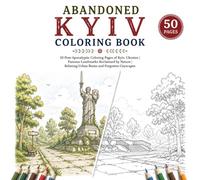 Abandoned Kyiv Coloring Book: 50 Post-Apocalyptic Coloring Pages of Kyiv, Ukraine | Famous Landmarks Reclaimed by Nature | Relaxing Urban Ruins and ... (Abandoned Worlds Coloring Book Series)