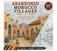 Abandoned Morocco Villages Coloring Book: 50 Cozy & Peaceful Moroccan Village Illustrations Featuring Rustic Streets, Desert Homes, Arched Doorways, ... (Abandoned Worlds Coloring Book Series)