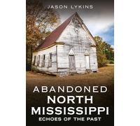 Abandoned North Mississippi: Echoes of the Past (Abandoned Union)