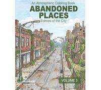 Abandoned Places: Echoes of the City: An Atmospheric Coloring Book, Volume 3