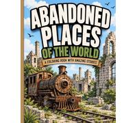 Abandoned Places of the World: 30 Incredible Ghost Towns, Lost Cities, Forgotten Buildings & Ruins: An Adult & Teen Coloring Book of Real Abandoned ... Architecture and Forgotten Places A