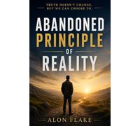 Abandoned Principles of Reality: How People Reject Truth, Reality, and Timeless Principles in Modern Society (English edition)