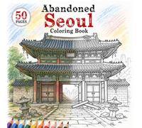 Abandoned Seoul Coloring Book: 50 Beautifully Detailed Illustrations of Seoul, South Korea Reclaimed by Nature - Iconic Landmarks, Forgotten Streets, ... (Abandoned Worlds Coloring Book Series)