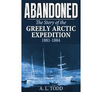Abandoned: The Story of the Greely Arctic Expedition, 1881-1884