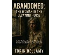 Abandoned: The Woman In The Decaying House: Inside the Haunting Case of Margarida Bonetti and the Woman She Enslaved
