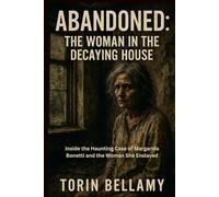 Abandoned: The Woman In The Decaying House: Inside the Haunting Case of Margarida Bonetti and the Woman She Enslaved