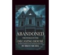 Abandoned: The Woman in The Decaying House: The Hidden Horror That Hunted Brazil For Decades
