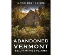 Abandoned Vermont: Beauty in the Discarded (Abandoned Union)