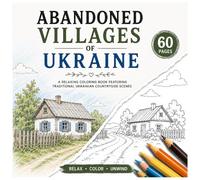 Abandoned Villages of Ukraine: A Relaxing Rural Coloring Book Featuring Traditional Wooden Houses, Quiet Countryside Scenes, and Overgrown Ukrainian Landscapes (Abandoned Worlds Coloring Book Series)