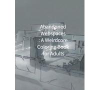 Abandoned Webspaces A Weirdcore Coloring Book for Adults: Empty Websites, Forgotten Rooms, and Silent Screens (Weirdcore Liminal Coloring Series)
