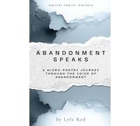 Abandonment Speaks: A Micro-Poetry Journey Through The Voice of Abandonment (The Trigger Speaks Series)