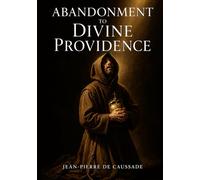 Abandonment to Divine Providence: A Classic of Christian Mysticism, Faith and Surrender | Illustrated Edition