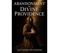 Abandonment to Divine Providence: A Classic of Christian Mysticism, Faith and Surrender | Illustrated Edition