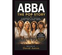 ABBA: THE POP STORY: A BIOGRAPHY OF SUCCESS, SONGS, AND GLOBAL IMPACT